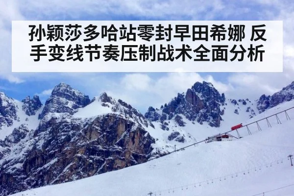 孙颖莎多哈站零封早田希娜 反手变线节奏压制战术全面分析